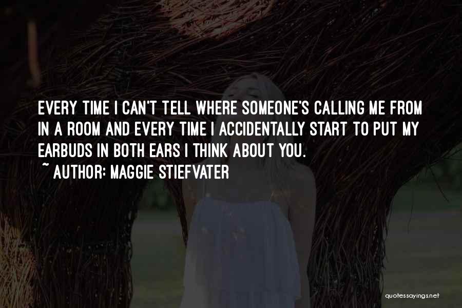 Maggie Stiefvater Quotes: Every Time I Can't Tell Where Someone's Calling Me From In A Room And Every Time I Accidentally Start To