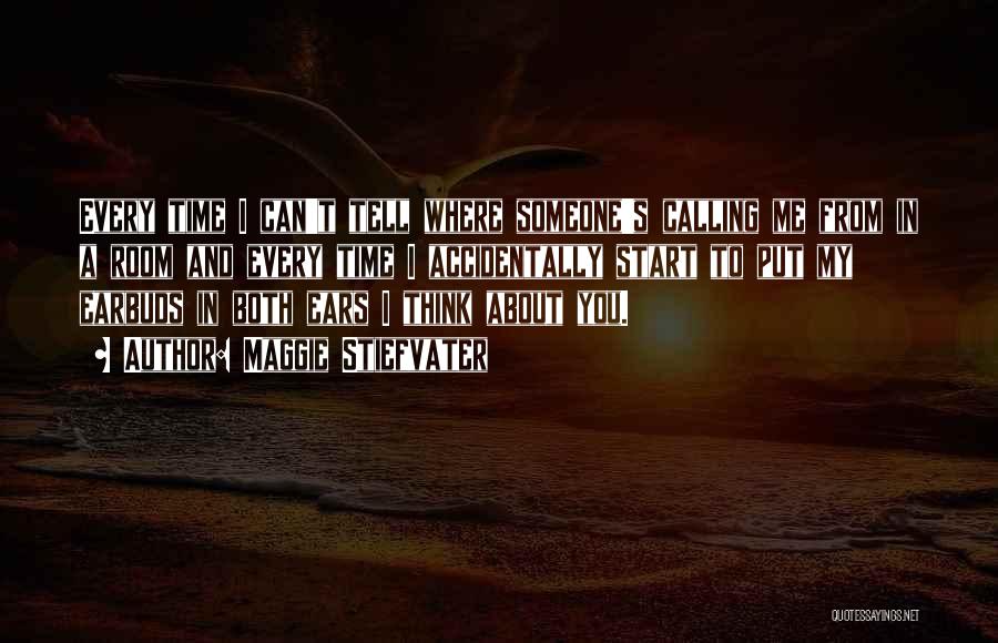 Maggie Stiefvater Quotes: Every Time I Can't Tell Where Someone's Calling Me From In A Room And Every Time I Accidentally Start To
