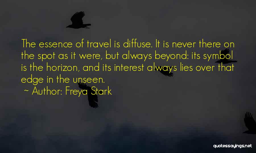 Freya Stark Quotes: The Essence Of Travel Is Diffuse. It Is Never There On The Spot As It Were, But Always Beyond: Its