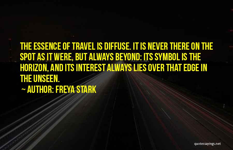 Freya Stark Quotes: The Essence Of Travel Is Diffuse. It Is Never There On The Spot As It Were, But Always Beyond: Its