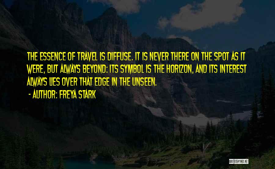 Freya Stark Quotes: The Essence Of Travel Is Diffuse. It Is Never There On The Spot As It Were, But Always Beyond: Its