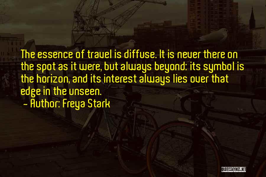 Freya Stark Quotes: The Essence Of Travel Is Diffuse. It Is Never There On The Spot As It Were, But Always Beyond: Its