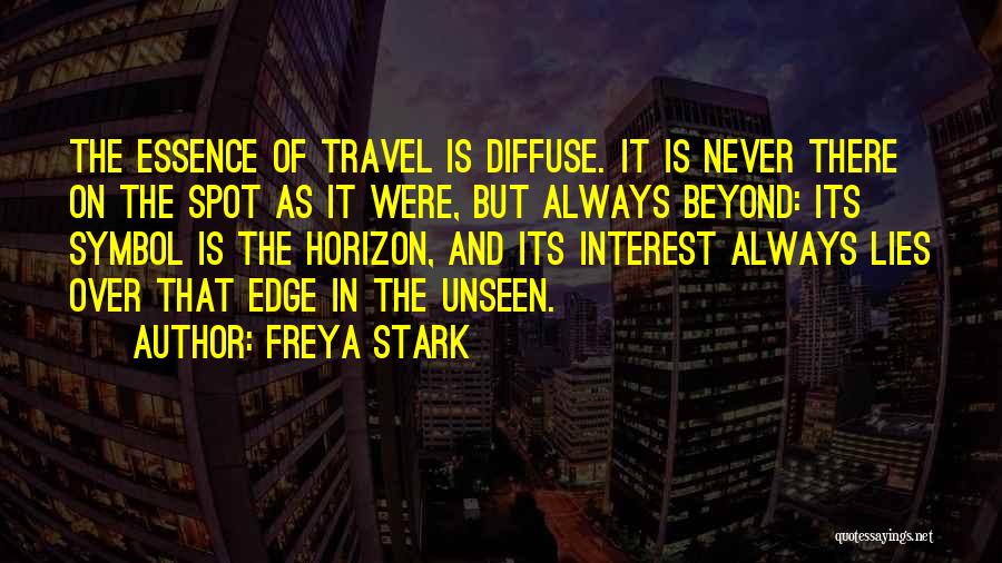 Freya Stark Quotes: The Essence Of Travel Is Diffuse. It Is Never There On The Spot As It Were, But Always Beyond: Its