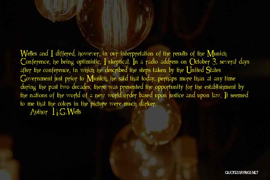 H.G.Wells Quotes: Welles And I Differed, However, In Our Interpretation Of The Results Of The Munich Conference, He Being Optimistic, I Skeptical.