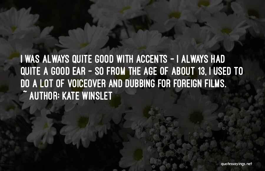 Kate Winslet Quotes: I Was Always Quite Good With Accents - I Always Had Quite A Good Ear - So From The Age