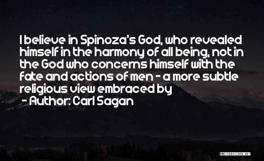 Carl Sagan Quotes: I Believe In Spinoza's God, Who Revealed Himself In The Harmony Of All Being, Not In The God Who Concerns