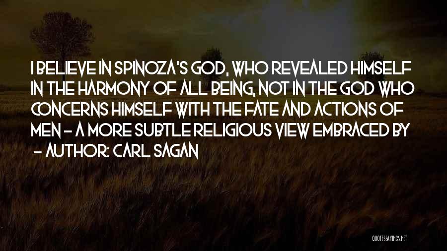 Carl Sagan Quotes: I Believe In Spinoza's God, Who Revealed Himself In The Harmony Of All Being, Not In The God Who Concerns