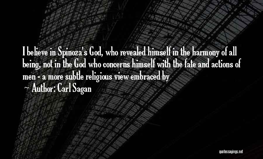 Carl Sagan Quotes: I Believe In Spinoza's God, Who Revealed Himself In The Harmony Of All Being, Not In The God Who Concerns