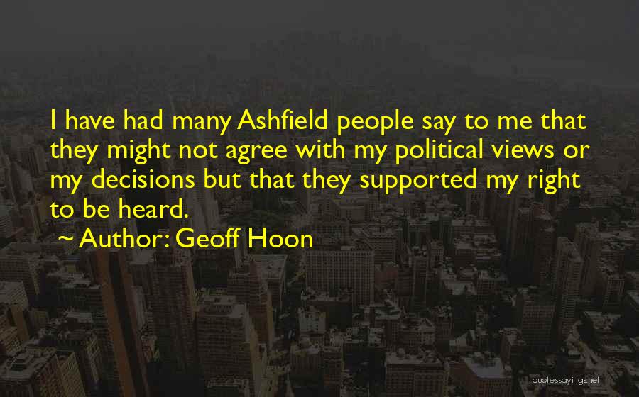 Geoff Hoon Quotes: I Have Had Many Ashfield People Say To Me That They Might Not Agree With My Political Views Or My