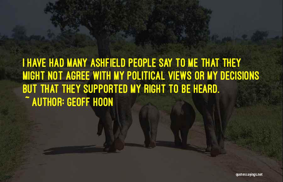 Geoff Hoon Quotes: I Have Had Many Ashfield People Say To Me That They Might Not Agree With My Political Views Or My