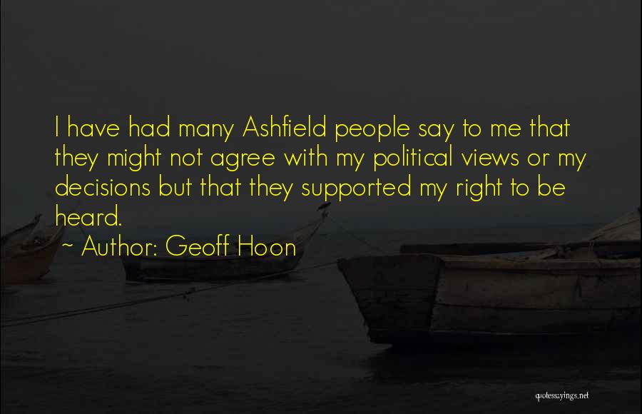 Geoff Hoon Quotes: I Have Had Many Ashfield People Say To Me That They Might Not Agree With My Political Views Or My