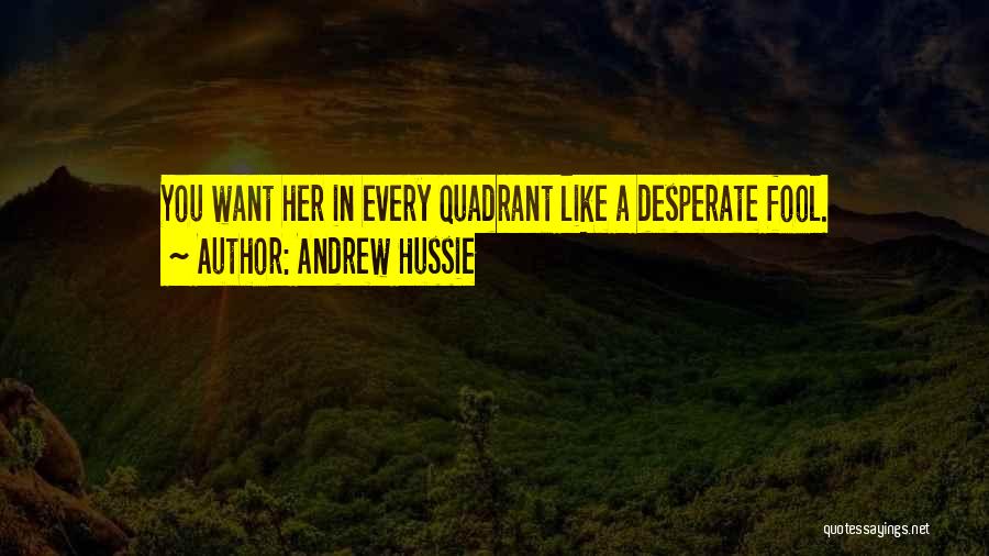 Andrew Hussie Quotes: You Want Her In Every Quadrant Like A Desperate Fool.