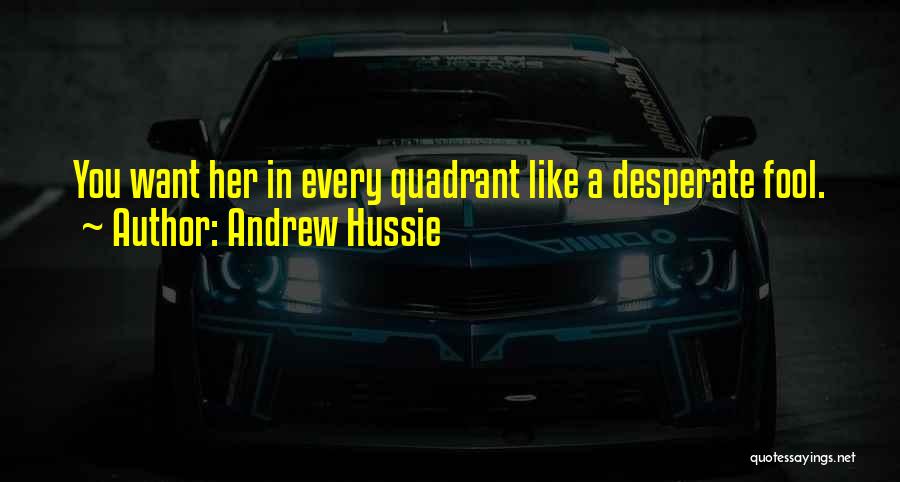Andrew Hussie Quotes: You Want Her In Every Quadrant Like A Desperate Fool.