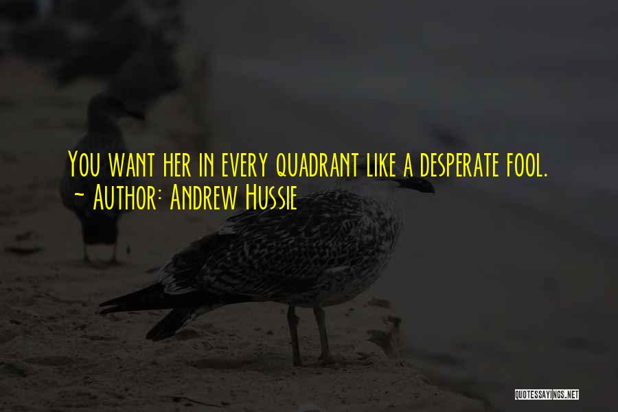 Andrew Hussie Quotes: You Want Her In Every Quadrant Like A Desperate Fool.