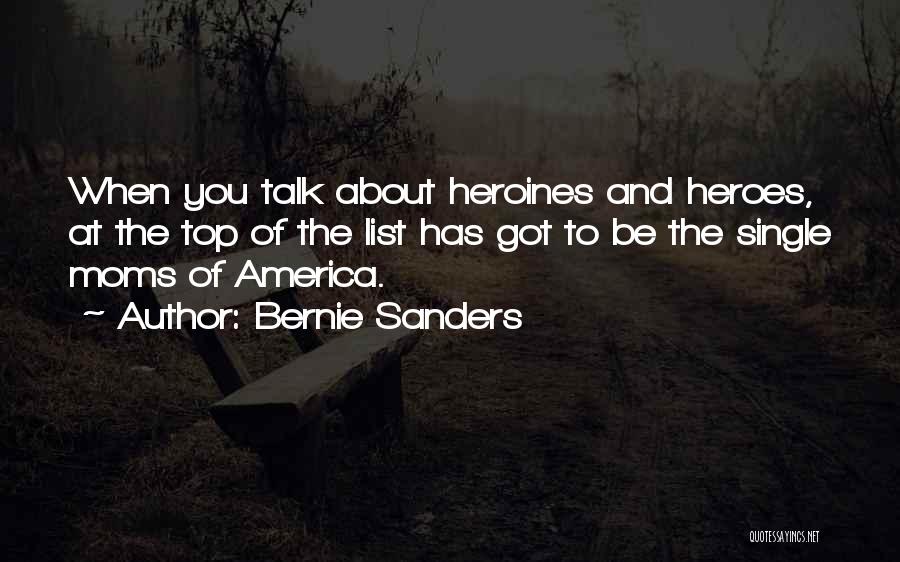 Bernie Sanders Quotes: When You Talk About Heroines And Heroes, At The Top Of The List Has Got To Be The Single Moms