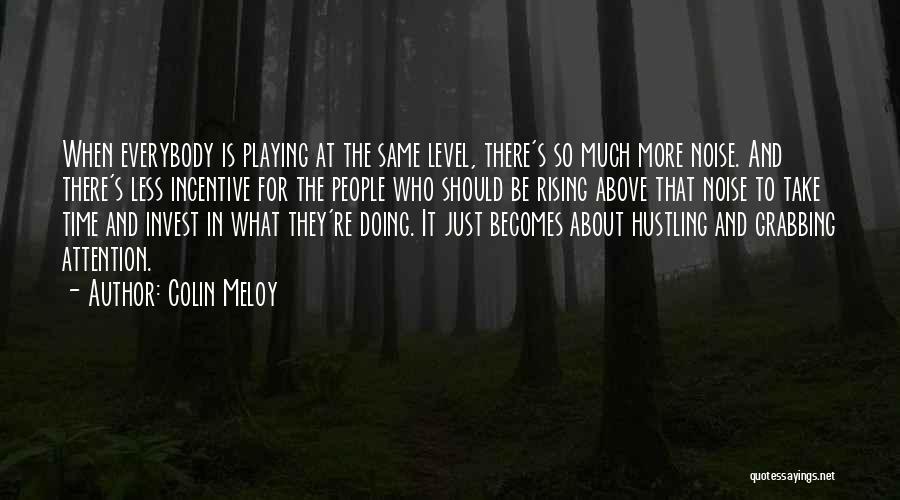 Colin Meloy Quotes: When Everybody Is Playing At The Same Level, There's So Much More Noise. And There's Less Incentive For The People