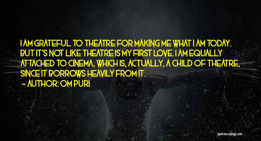 Om Puri Quotes: I Am Grateful To Theatre For Making Me What I Am Today. But It's Not Like Theatre Is My First