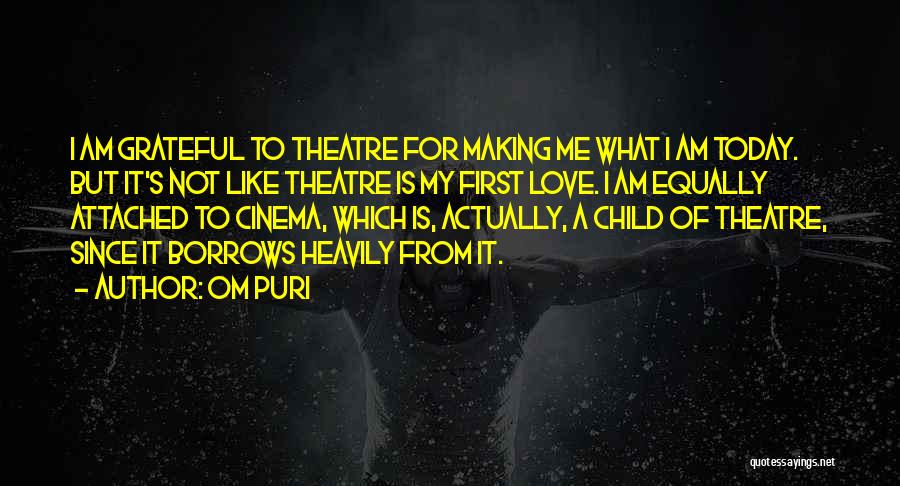 Om Puri Quotes: I Am Grateful To Theatre For Making Me What I Am Today. But It's Not Like Theatre Is My First