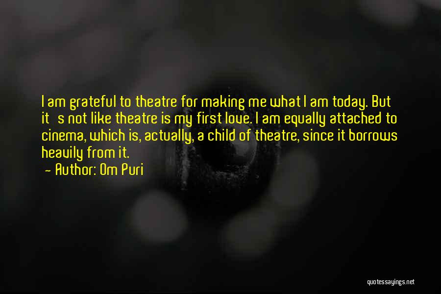 Om Puri Quotes: I Am Grateful To Theatre For Making Me What I Am Today. But It's Not Like Theatre Is My First