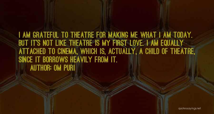 Om Puri Quotes: I Am Grateful To Theatre For Making Me What I Am Today. But It's Not Like Theatre Is My First