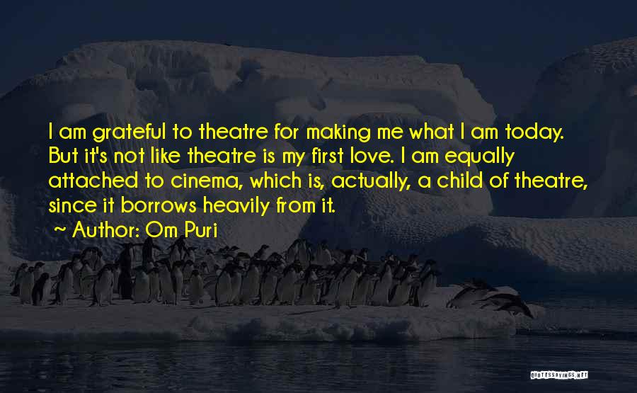 Om Puri Quotes: I Am Grateful To Theatre For Making Me What I Am Today. But It's Not Like Theatre Is My First