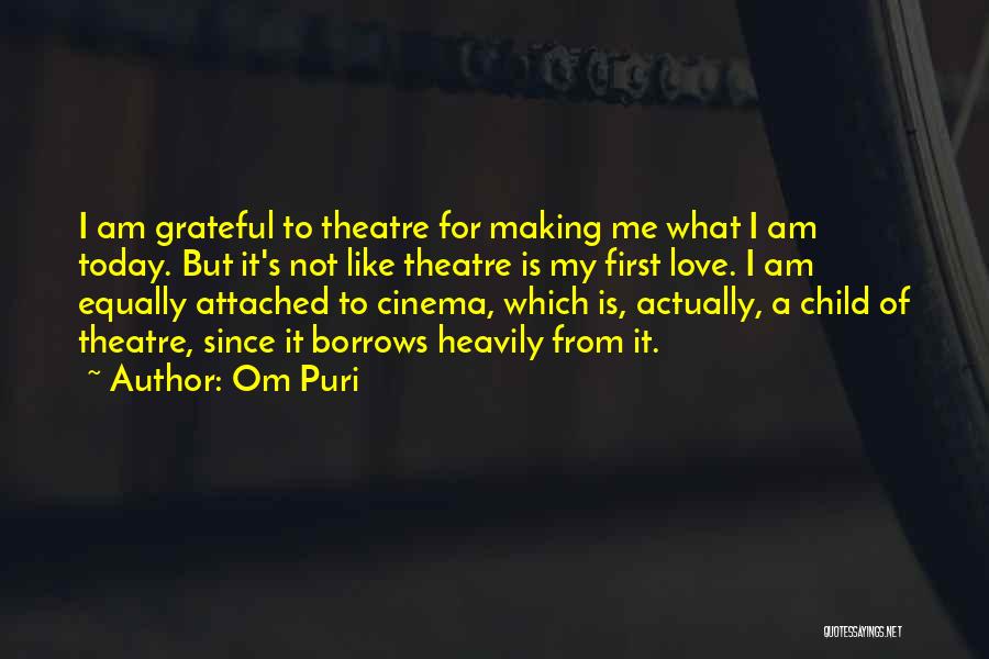 Om Puri Quotes: I Am Grateful To Theatre For Making Me What I Am Today. But It's Not Like Theatre Is My First