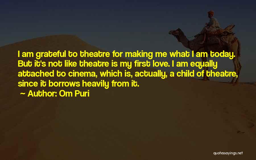 Om Puri Quotes: I Am Grateful To Theatre For Making Me What I Am Today. But It's Not Like Theatre Is My First