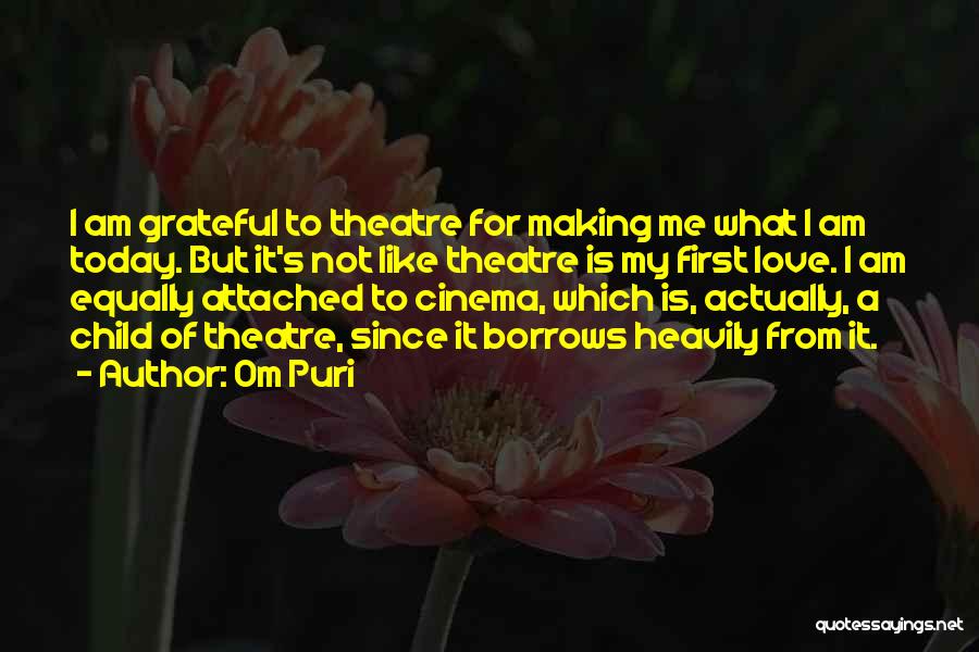 Om Puri Quotes: I Am Grateful To Theatre For Making Me What I Am Today. But It's Not Like Theatre Is My First