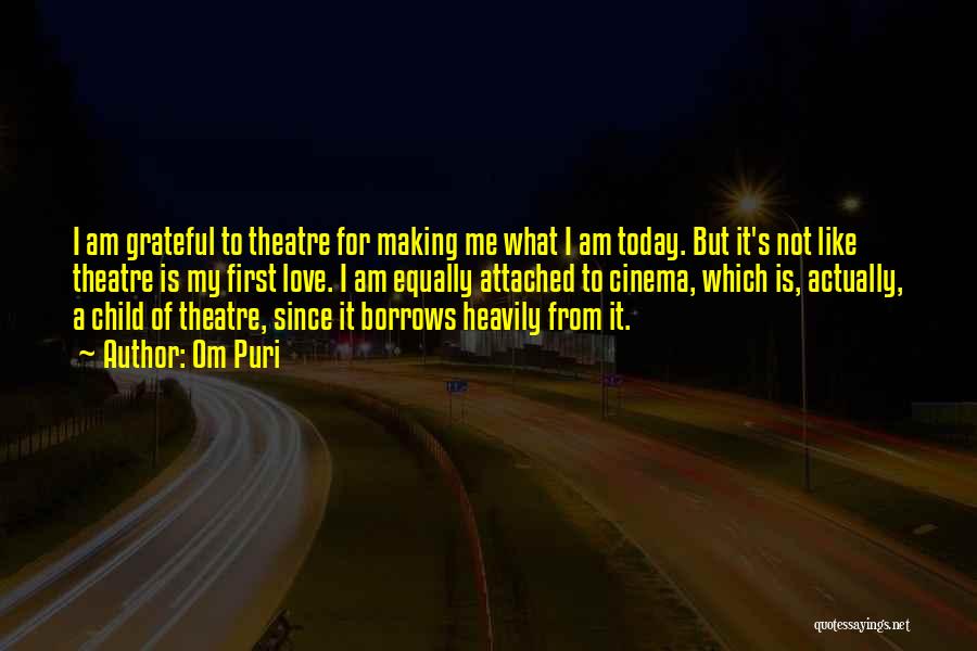 Om Puri Quotes: I Am Grateful To Theatre For Making Me What I Am Today. But It's Not Like Theatre Is My First