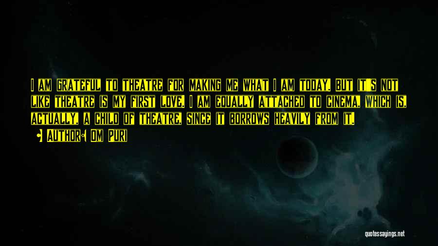 Om Puri Quotes: I Am Grateful To Theatre For Making Me What I Am Today. But It's Not Like Theatre Is My First