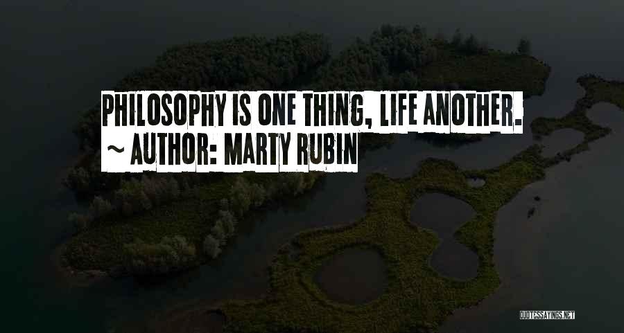 Marty Rubin Quotes: Philosophy Is One Thing, Life Another.