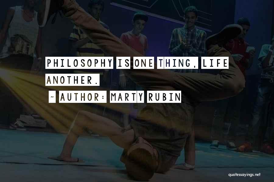 Marty Rubin Quotes: Philosophy Is One Thing, Life Another.