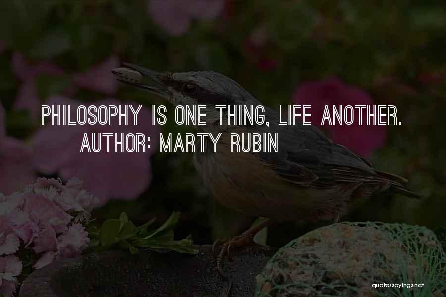 Marty Rubin Quotes: Philosophy Is One Thing, Life Another.