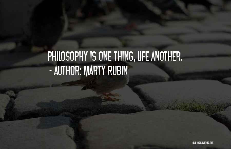 Marty Rubin Quotes: Philosophy Is One Thing, Life Another.