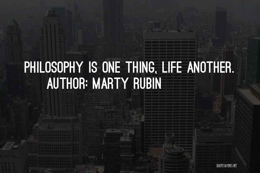 Marty Rubin Quotes: Philosophy Is One Thing, Life Another.