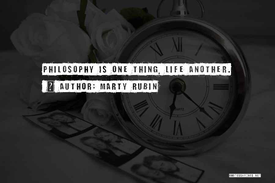 Marty Rubin Quotes: Philosophy Is One Thing, Life Another.