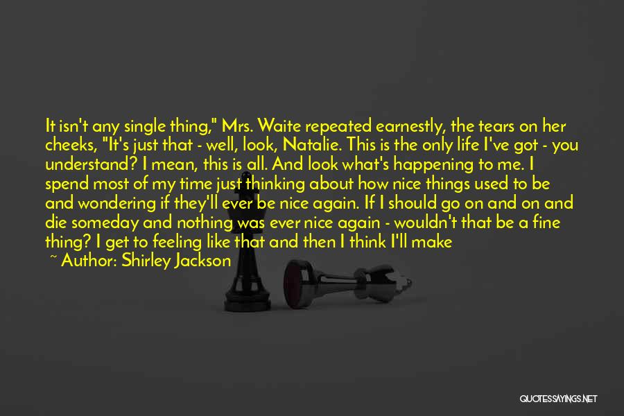 Shirley Jackson Quotes: It Isn't Any Single Thing, Mrs. Waite Repeated Earnestly, The Tears On Her Cheeks, It's Just That - Well, Look,