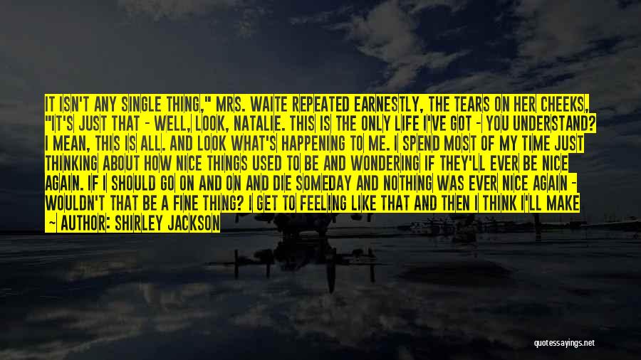 Shirley Jackson Quotes: It Isn't Any Single Thing, Mrs. Waite Repeated Earnestly, The Tears On Her Cheeks, It's Just That - Well, Look,