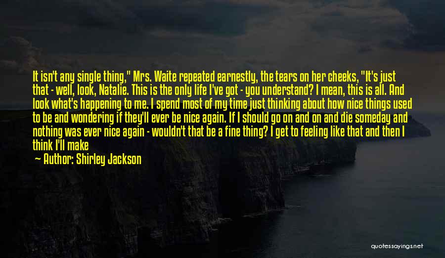 Shirley Jackson Quotes: It Isn't Any Single Thing, Mrs. Waite Repeated Earnestly, The Tears On Her Cheeks, It's Just That - Well, Look,