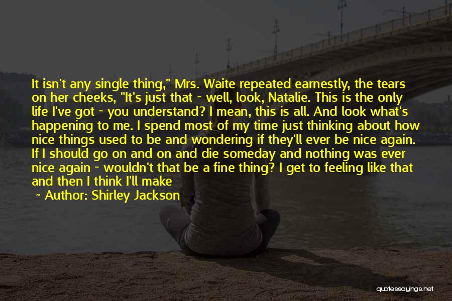 Shirley Jackson Quotes: It Isn't Any Single Thing, Mrs. Waite Repeated Earnestly, The Tears On Her Cheeks, It's Just That - Well, Look,