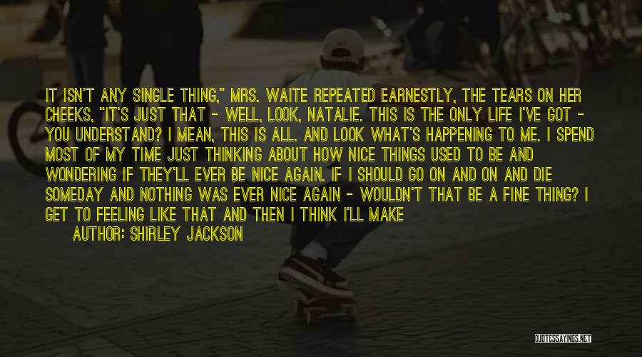 Shirley Jackson Quotes: It Isn't Any Single Thing, Mrs. Waite Repeated Earnestly, The Tears On Her Cheeks, It's Just That - Well, Look,