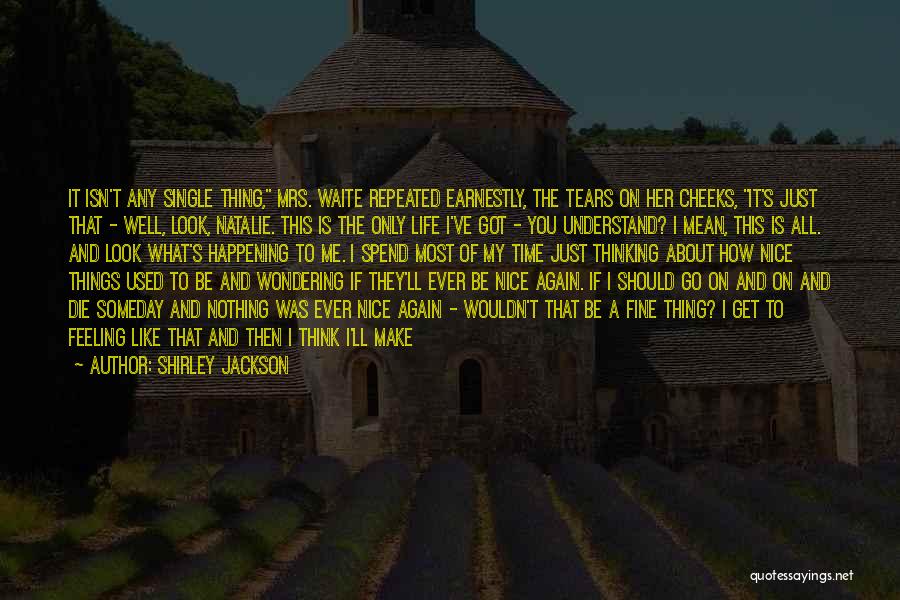 Shirley Jackson Quotes: It Isn't Any Single Thing, Mrs. Waite Repeated Earnestly, The Tears On Her Cheeks, It's Just That - Well, Look,