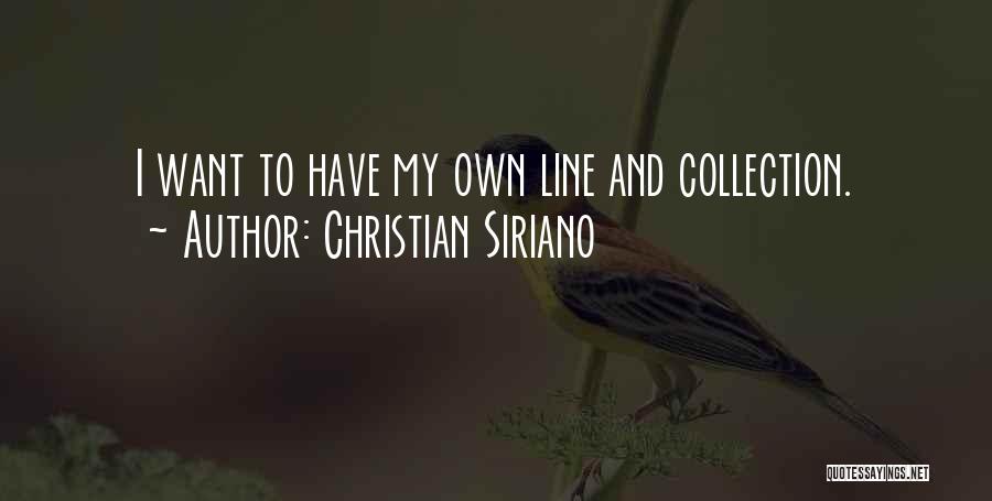 Christian Siriano Quotes: I Want To Have My Own Line And Collection.