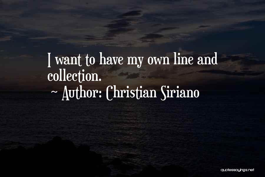 Christian Siriano Quotes: I Want To Have My Own Line And Collection.