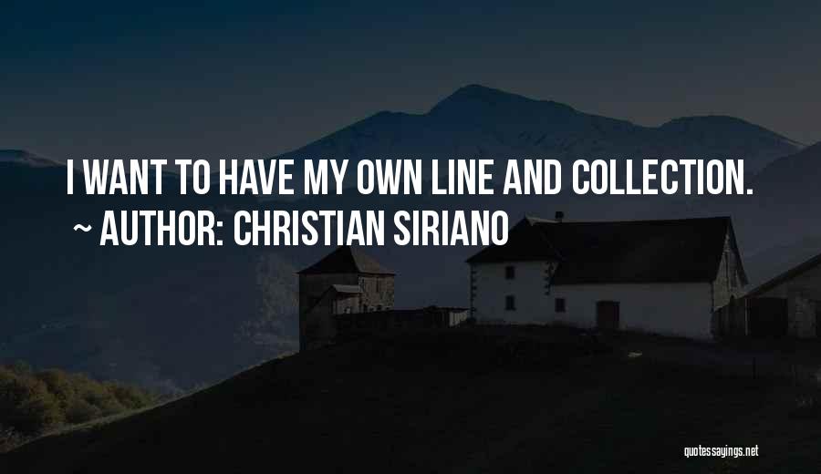 Christian Siriano Quotes: I Want To Have My Own Line And Collection.