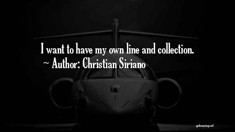 Christian Siriano Quotes: I Want To Have My Own Line And Collection.