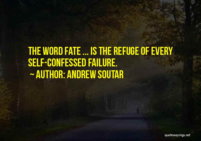 Andrew Soutar Quotes: The Word Fate ... Is The Refuge Of Every Self-confessed Failure.