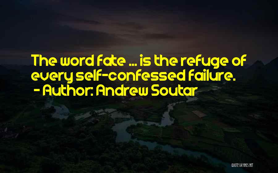 Andrew Soutar Quotes: The Word Fate ... Is The Refuge Of Every Self-confessed Failure.