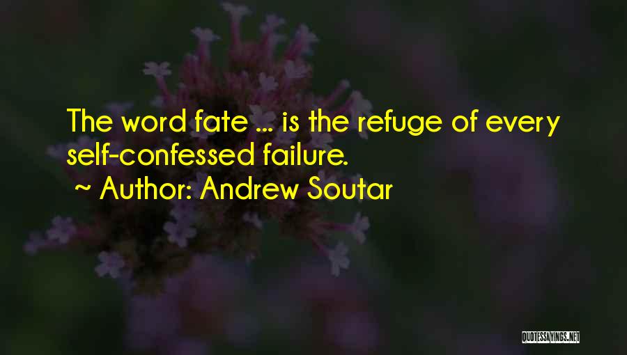 Andrew Soutar Quotes: The Word Fate ... Is The Refuge Of Every Self-confessed Failure.