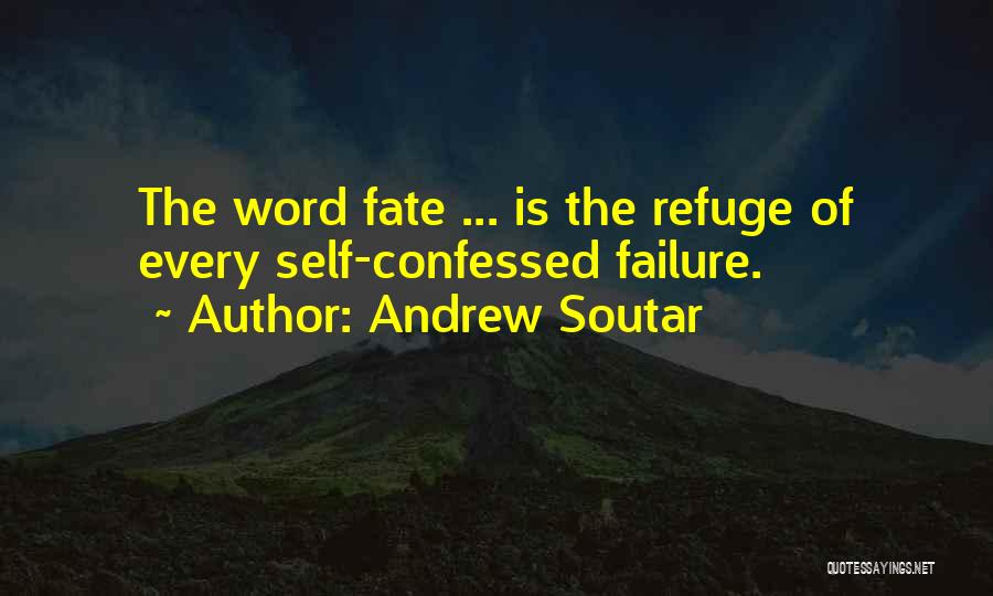 Andrew Soutar Quotes: The Word Fate ... Is The Refuge Of Every Self-confessed Failure.